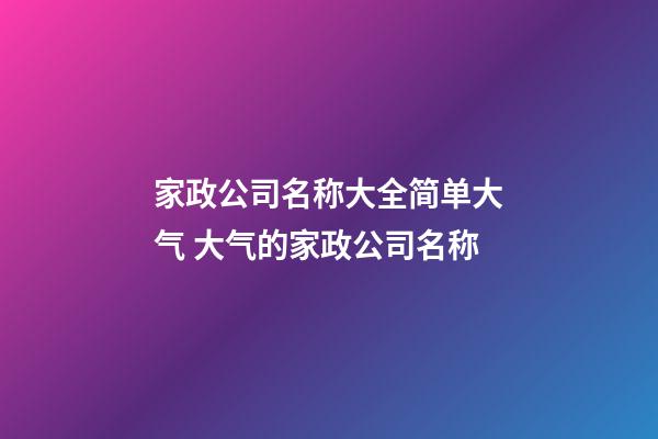 家政公司名称大全简单大气 大气的家政公司名称